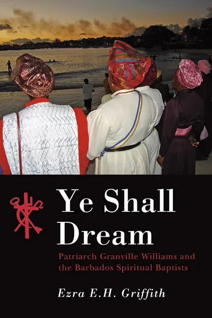 Ye Shall Dream: Patriarch Granville Williams and the Barbados Spiritual Baptists - Paperback