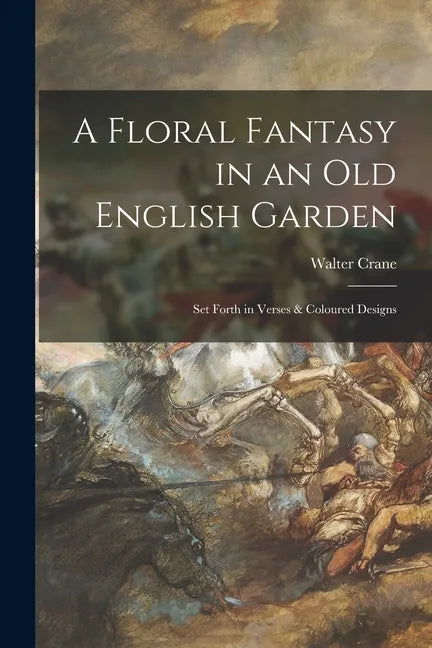 A Floral Fantasy in an Old English Garden: Set Forth in Verses & Coloured Designs - Paperback