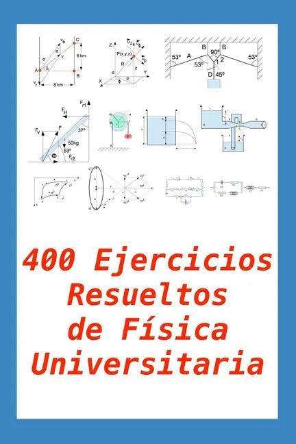 400 Ejercicios Resueltos de Física Universitaria: Práctico para alumnos y profesores - Paperback