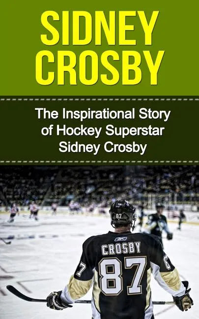 Sidney Crosby: The Inspirational Story of Hockey Superstar Sidney Crosby - Paperback