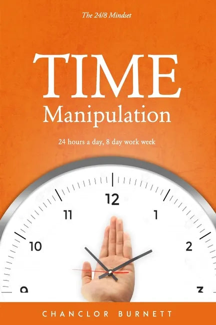 Time Manipulation: The 24/8 Mindset: 24 hours a day, 8-day work week. - Paperback