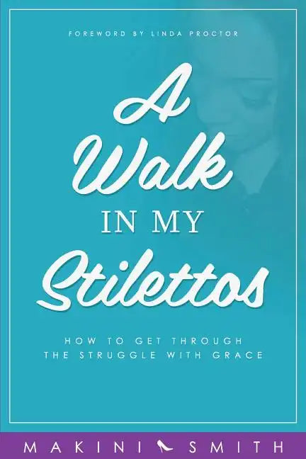 A Walk in my Stilettos: How to get through the struggle with grace - Paperback