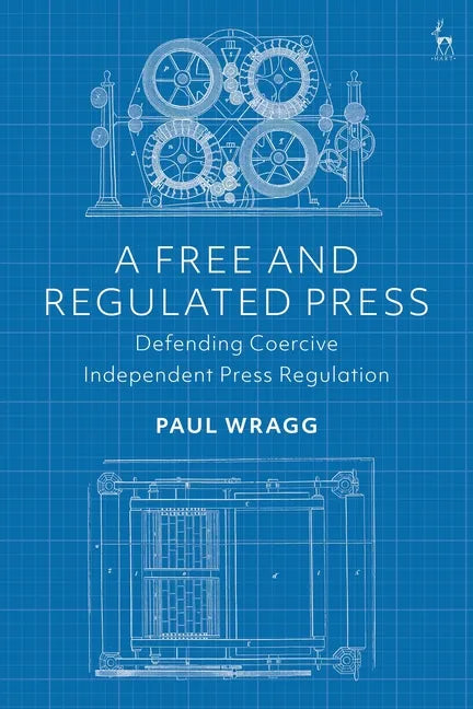 A Free and Regulated Press: Defending Coercive Independent Press Regulation - Paperback