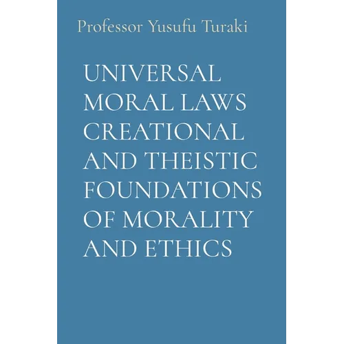 Universal Moral Laws Creational and Theistic Foundations of Morality and Ethics - Paperback