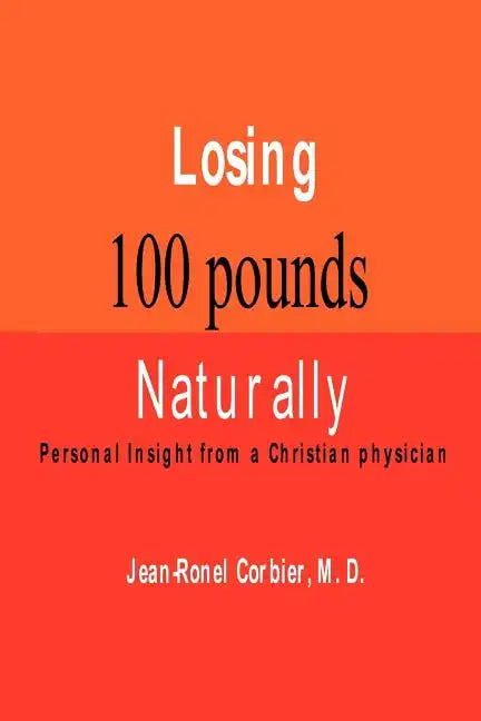 Losing 100 Pounds Naturally: Personal Insight from a Christian Physician - Paperback