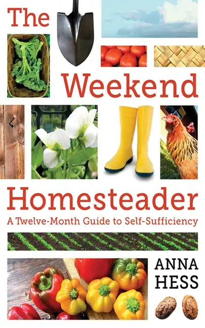 The Weekend Homesteader: A Twelve-Month Guide to Self-Sufficiency - Paperback