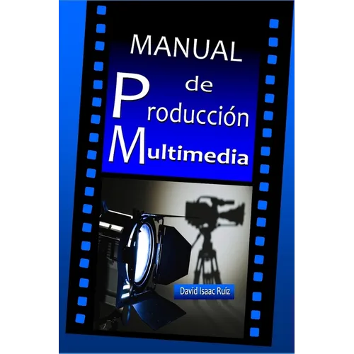 Manual de Producción Multimedia: De la idea al remake: Teatro, Radio, Cine, televisión, Internet y más - Paperback