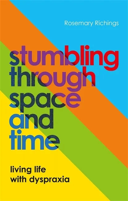 Stumbling Through Space and Time: Living Life with Dyspraxia - Paperback