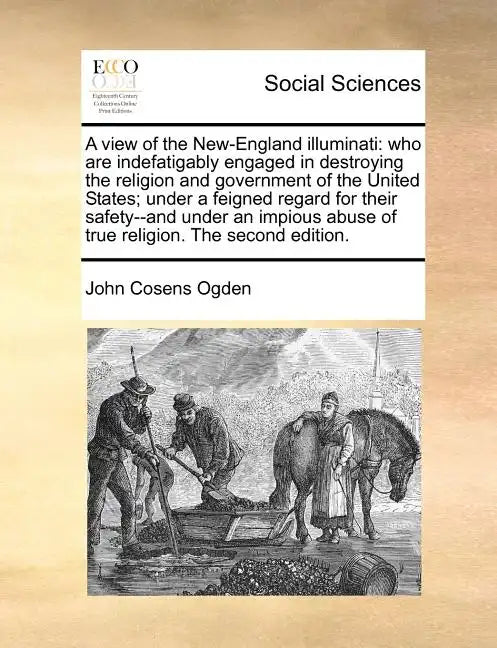 A View of the New-England Illuminati: Who Are Indefatigably Engaged in Destroying the Religion and Government of the United States; Under a Feigned Re - Paperback