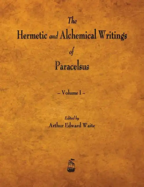 The Hermetic and Alchemical Writings of Paracelsus - Volume I - Paperback