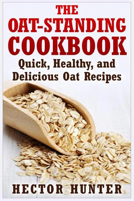 The Oat-Standing Cookbook: Quick, Healthy, and Delicious Oat Recipes - Paperback