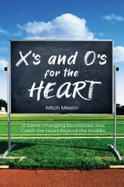 X's and O's for the Heart: 21 Game-Changing Devotionals that Coach the Heart Beyond the Huddle - Paperback