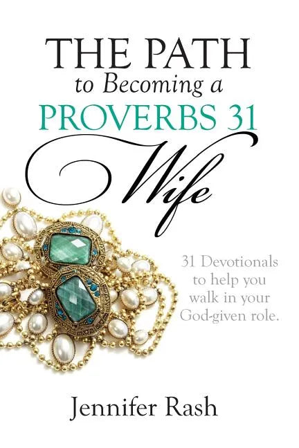 The Path to Becoming a Proverbs 31 Wife: Walking in Your God-given Role - Paperback