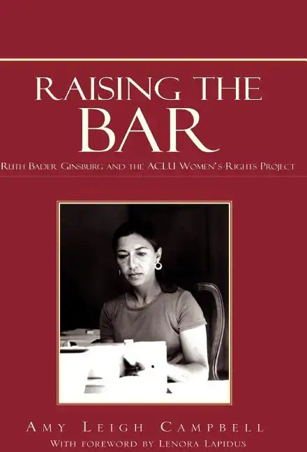 Raising the Bar: Ruth Bader Ginsburg and the ACLU Women's Rights Project - Hardcover