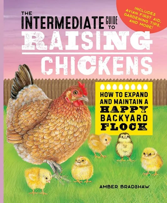 The Intermediate Guide to Raising Chickens: How to Expand and Maintain a Happy Backyard Flock - Hardcover