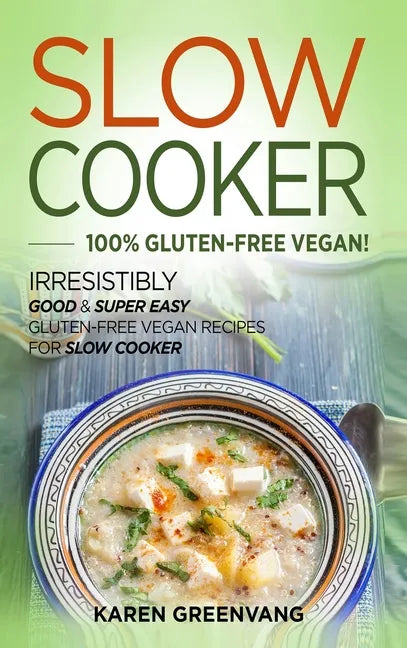 Slow Cooker -100% Gluten-Free Vegan: Irresistibly Good & Super Easy Gluten-Free Vegan Recipes for Slow Cooker - Hardcover