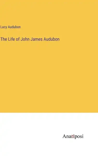 The Life of John James Audubon - Hardcover