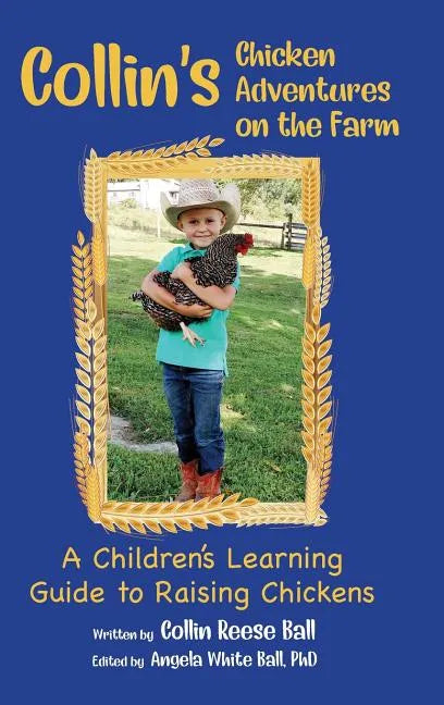 Collin's Chicken Adventures on the Farm: A Children's Learning Guide to Raising Chickens - Hardcover