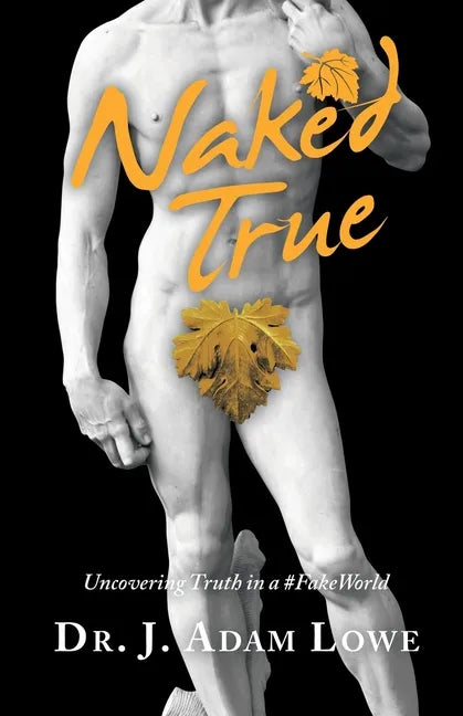 Naked True: Uncovering Truth in a #Fakeworld - Paperback