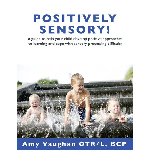 Positively Sensory!: A Guide to Help Your Child Develop Positive Approaches to Learning and Cope with Sensory Processing Difficulty - Paperback
