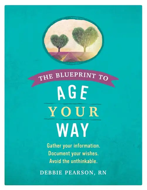The Blueprint to Age Your Way: Gather your information. Document your wishes. Avoid the unthinkable. - Paperback