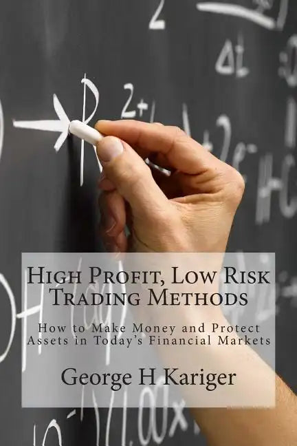 High Profit, Low Risk Trading Methods: How to Make Money and Protect Assets in Today's Financial Markets - Paperback