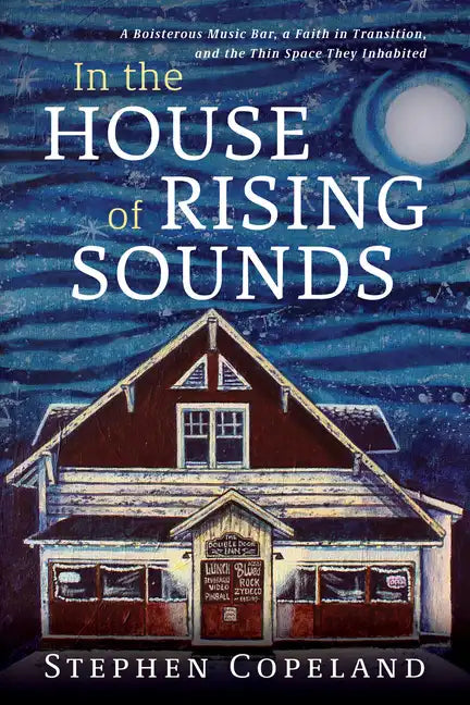 In the House of Rising Sounds: A Boisterous Music Bar, a Faith in Transition, and the Thin Space They Inhabited - Hardcover