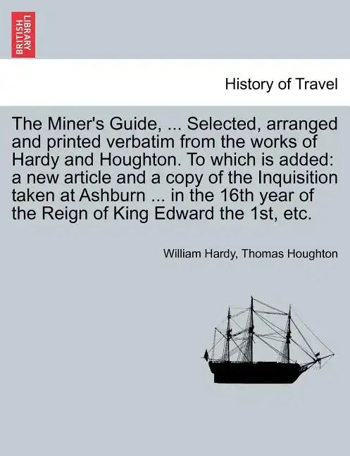The Miner's Guide, ... Selected, Arranged and Printed Verbatim from the Works of Hardy and Houghton. to Which Is Added: A New Article and a Copy of th - Paperback