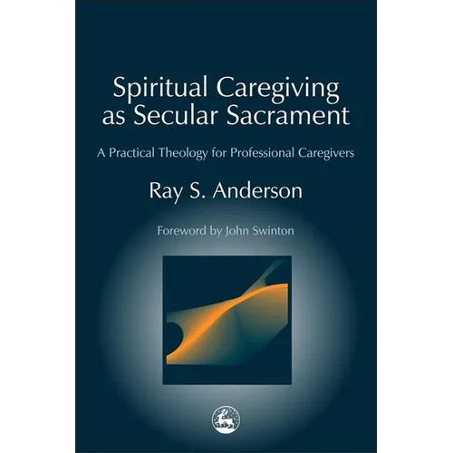 Spiritual Caregiving as Secular Sacrament: A Practical Theology for Professional Caregivers - Paperback