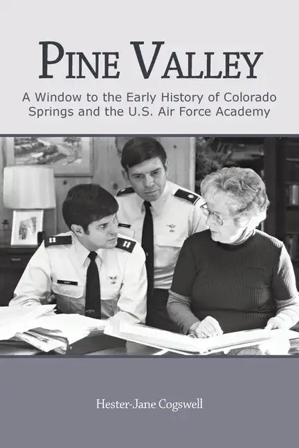 Pine Valley: A Window to the Early History of Colorado Springs and the U.S. Air Force Academy - Paperback