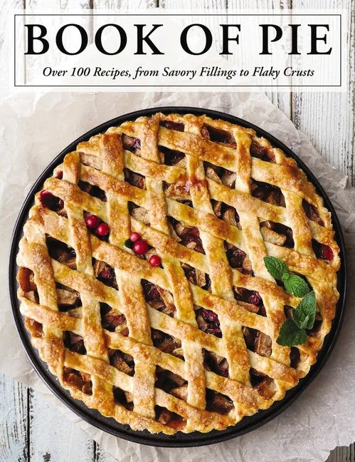 The Book of Pie: Over 100 Recipes, from Savory Fillings to Flaky Crusts - Hardcover