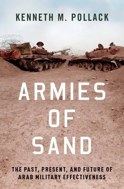 Armies of Sand: The Past, Present, and Future of Arab Military Effectiveness - Hardcover