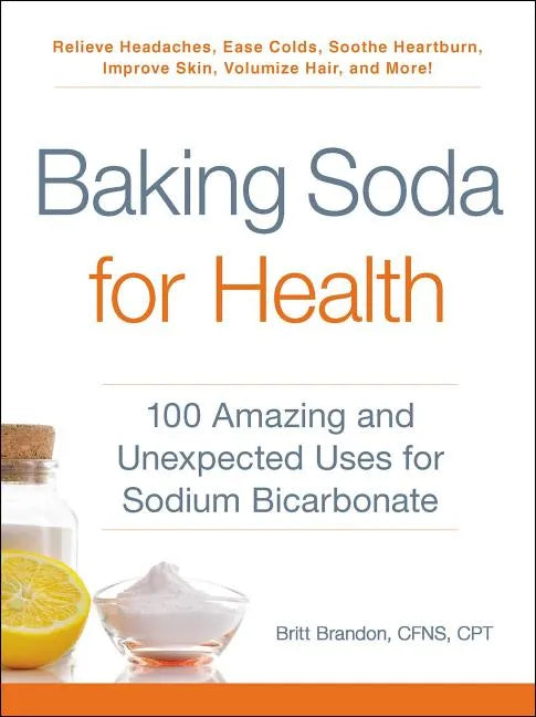 Baking Soda for Health: 100 Amazing and Unexpected Uses for Sodium Bicarbonate - Paperback