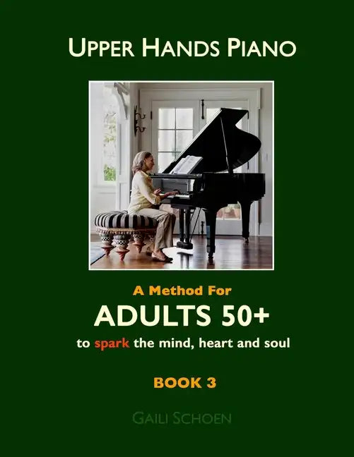 Upper Hands Piano: A Method for Adults 50+ to SPARK the Mind, Heart and Soul: Book 3 - Paperback