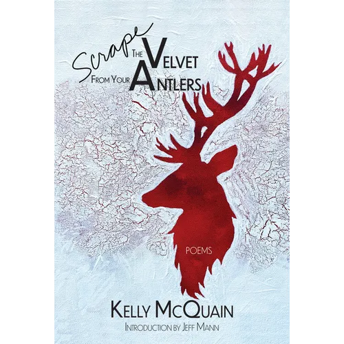 Scrape the Velvet from Your Antlers: Poems - Paperback
