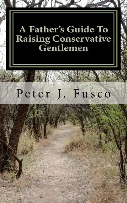 A Father's Guide To Raising Conservative Gentlemen: And Saving America At The Same Time - Paperback