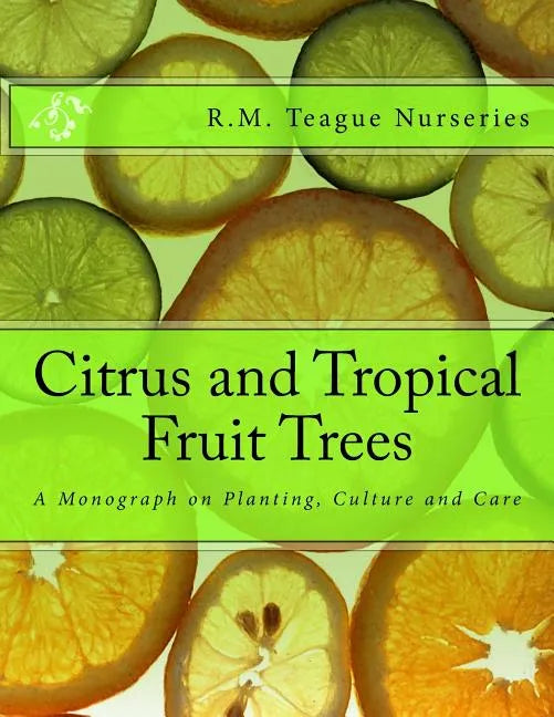 Citrus and Tropical Fruit Trees: A Monograph on Planting, Culture and Care - Paperback
