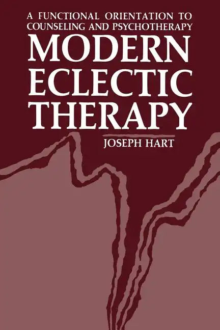 Modern Eclectic Therapy: A Functional Orientation to Counseling and Psychotherapy: Including a Twelve-Month Manual for Therapists - Paperback