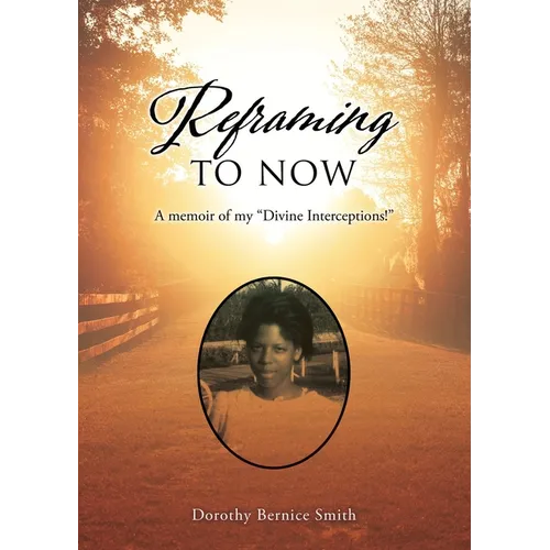 Reframing To Now: A memoir of my "Divine Interceptions!" - Paperback