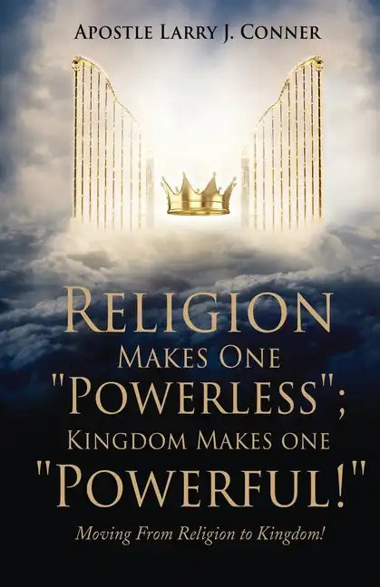 Religion Makes One "Powerless"; Kingdom Makes One "Powerful!": Moving From Religion to Kingdom! - Paperback