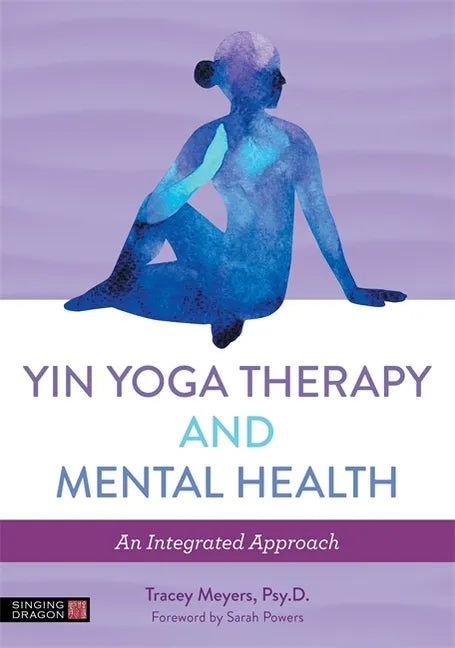 Yin Yoga Therapy and Mental Health: An Integrated Approach - Paperback