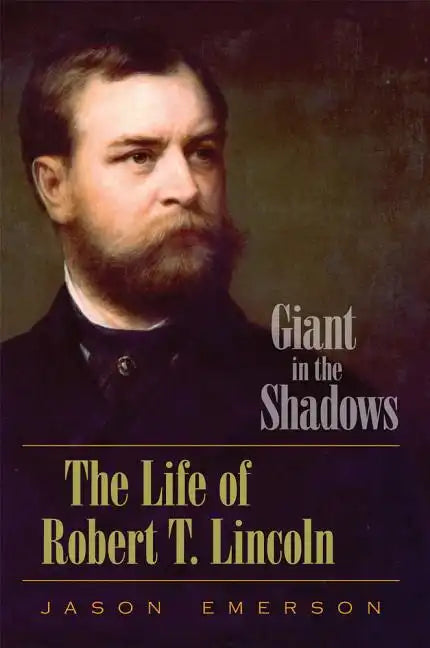 Giant in the Shadows: The Life of Robert T. Lincoln - Hardcover