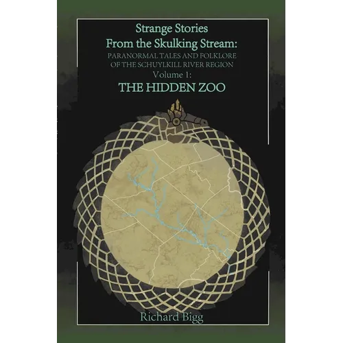 Strange Stories from The Skulking Stream: Paranormal Tales and Folklore of The Schuylkill River Region Volume 1: : The Hidden Zoo - Paperback