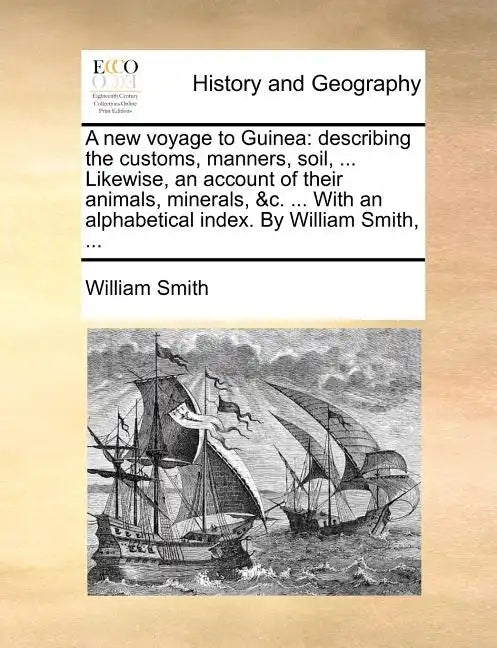 A new voyage to Guinea: describing the customs, manners, soil, ... Likewise, an account of their animals, minerals, &c. ... With an alphabetical index - Paperback