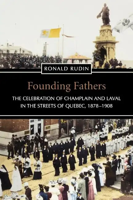 Founding Fathers: The Celebration of Champlain and Laval in the Streets of Quebec, 1878-1908 - Paperback