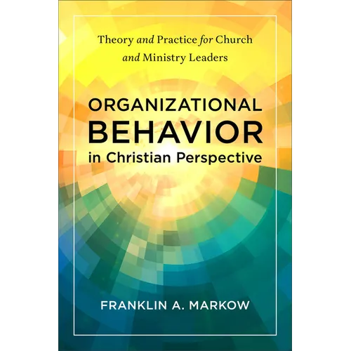 Organizational Behavior in Christian Perspective: Theory and Practice for Church and Ministry Leaders - Paperback