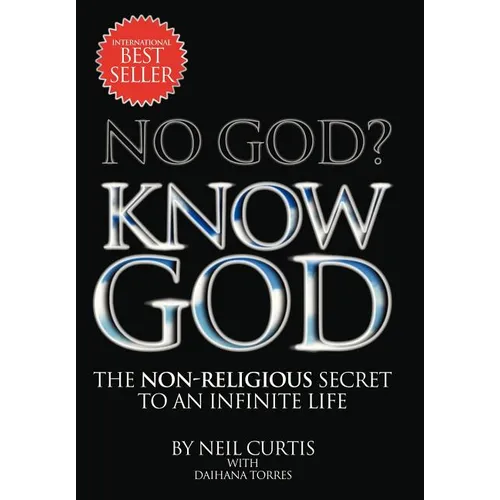 No God? Know God: The Non-Religious Secret to an Infinite Life - Hardcover