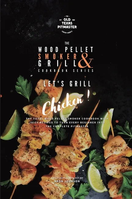 The Wood Pellet Smoker and Grill Cookbook: Let's Grill Chicken! - Paperback