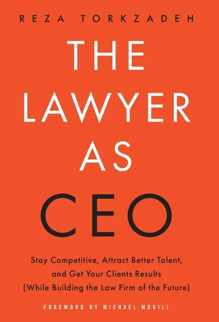 The Lawyer As CEO: Stay Competitive, Attract Better Talent, and Get Your Clients Results (While Building the Law Firm of the Future) - Hardcover