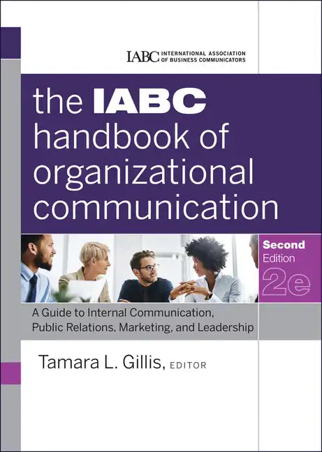 The Iabc Handbook of Organizational Communication: A Guide to Internal Communication, Public Relations, Marketing, and Leadership - Hardcover